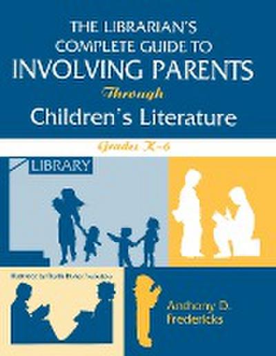 Librarian’s Complete Guide to Involving Parents Through Children’s Literature