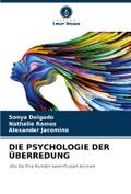 DIE PSYCHOLOGIE DER ÜBERREDUNG