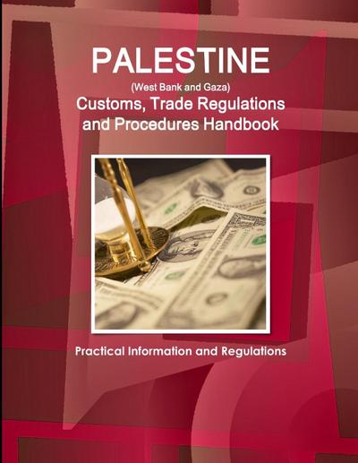 Palestine (West Bank and Gaza) Customs, Trade Regulations and Procedures Handbook - Practical Information and Regulations