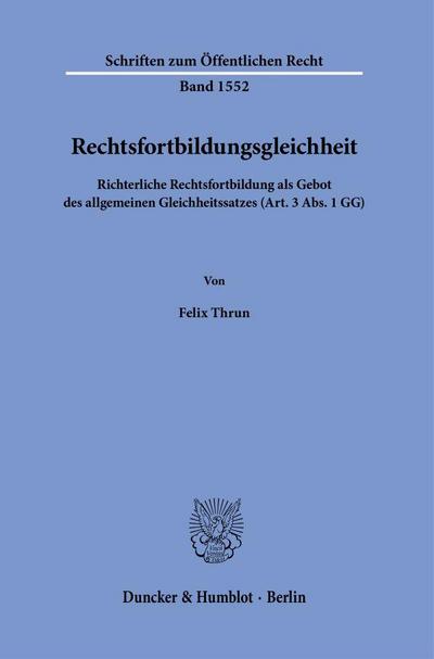 Rechtsfortbildungsgleichheit: Richterliche Rechtsfortbildung als Gebot des allgemeinen Gleichheitssatzes (Art. 3 Abs. 1 GG) (Schriften zum Öffentlichen Recht)