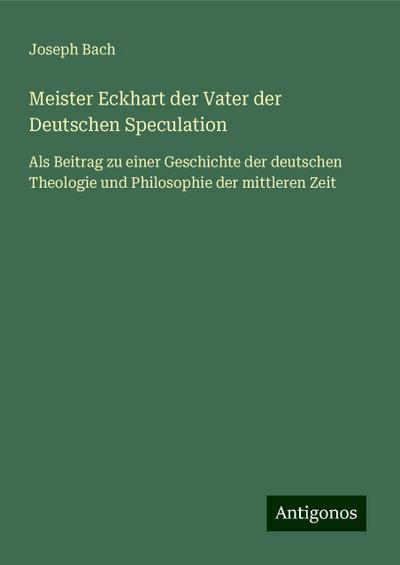 Bach, J: Meister Eckhart der Vater der Deutschen Speculation