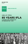 85 Years IFLA: A History and Chronology of Sessions 1927?2012 (IFLA Publications, 155, Band 155)
