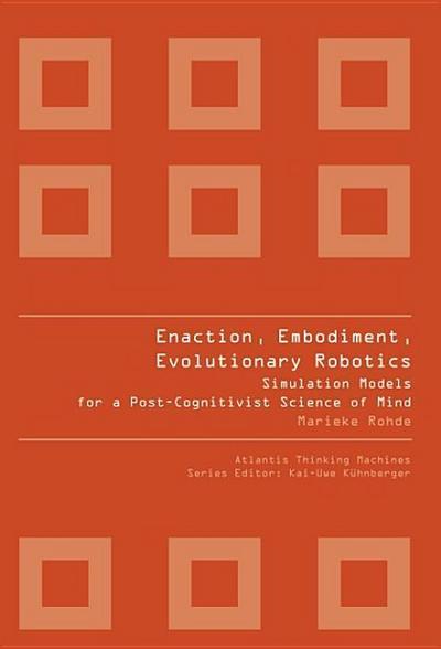 Enaction, Embodiment, Evolutionary Robotics: Simulation Models for a Post-Cognitivist Science of Mind