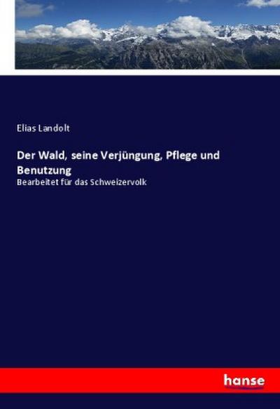 Der Wald, seine Verjüngung, Pflege und Benutzung