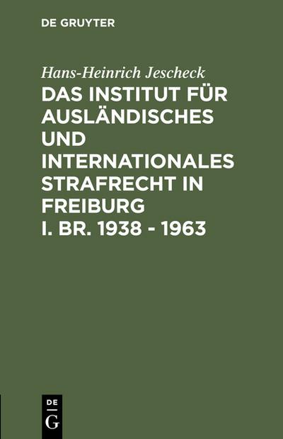 Das Institut für Ausländisches und Internationales Strafrecht in Freiburg i.Br.1938 - 1963