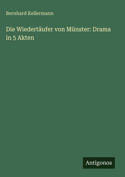 Die Wiedertäufer von Münster: Drama in 5 Akten