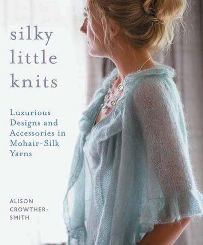 Silky Little Knits: Luxurious Designs and Accessories in Mohair-Silk Yarns
