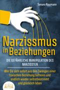NARZISSMUS IN BEZIEHUNGEN - Die gefährliche Manipulation des Narzissten: Wie Sie sich sofort aus den Zwängen einer toxischen Beziehung befreien und endlich wieder selbstbestimmt und glücklich leben