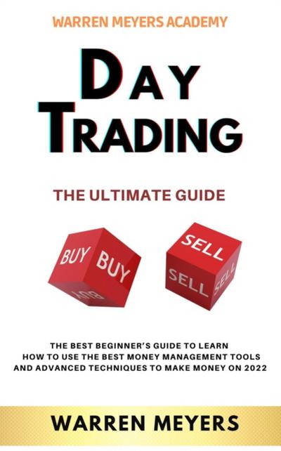 Day Trading the Ultimate Guide  the Best Beginner’s Guide to Learn  How to Use the Best Money Management Tools and Advanced Techniques to Make Money on 2022