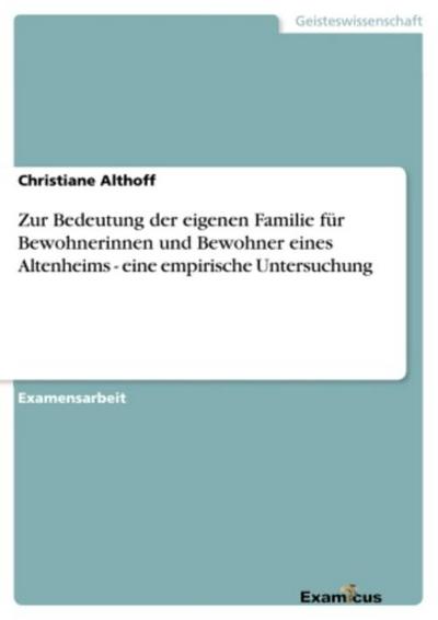 Zur Bedeutung der eigenen Familie für Bewohnerinnen und Bewohner eines Altenheims - eine empirische Untersuchung
