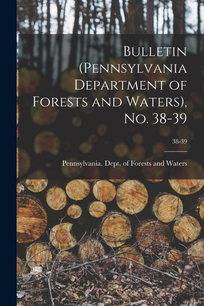 Bulletin (Pennsylvania Department of Forests and Waters), No. 38-39; 38-39