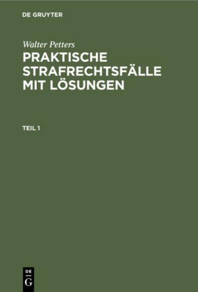 Walter Petters: Praktische Strafrechtsfälle mit Lösungen. Teil 1
