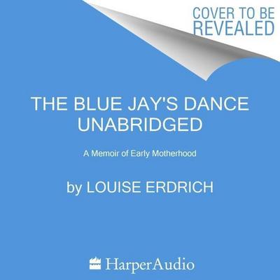 The Blue Jay’s Dance: A Memoir of Early Motherhood