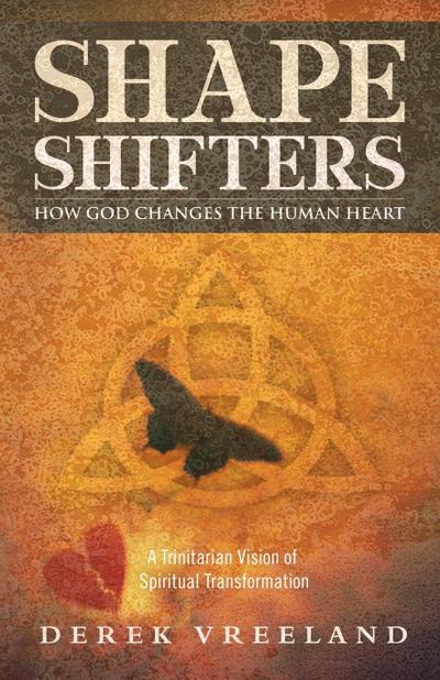 Shape Shifters: How God Changes the Human Heart: A Trinitarian Vision of Spiritual Transformation