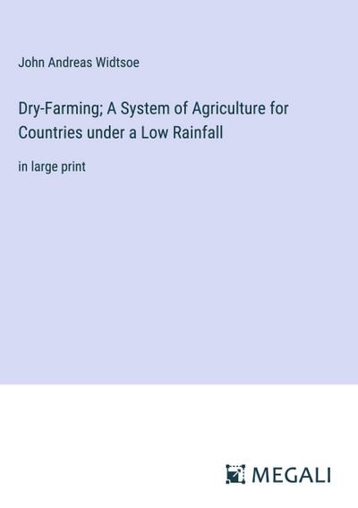 Dry-Farming; A System of Agriculture for Countries under a Low Rainfall
