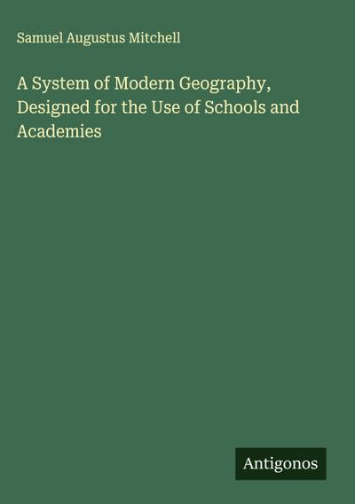 A System of Modern Geography, Designed for the Use of Schools and Academies