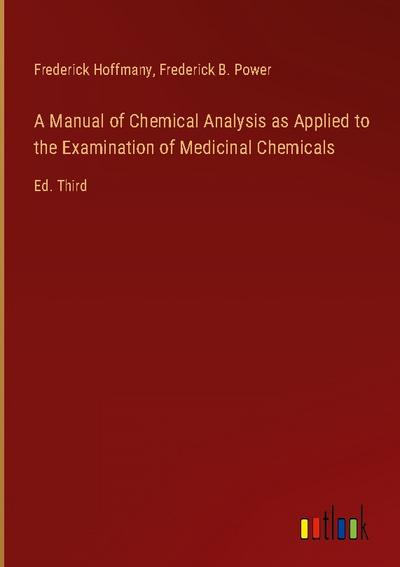 A Manual of Chemical Analysis as Applied to the Examination of Medicinal Chemicals