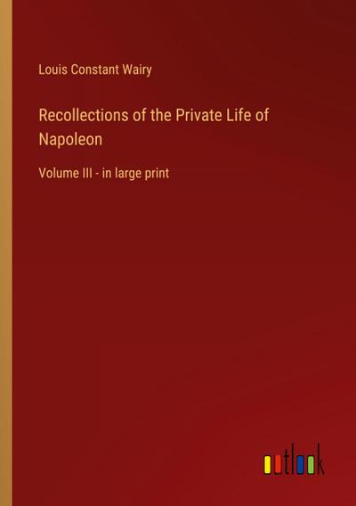 Recollections of the Private Life of Napoleon