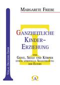 Ganzheitliche Kinder-Erziehung: von Geist, Seele und Körper; durch spirituelle Selbstbildung der Eltern