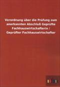 Verordnung über die Prüfung zum anerkannten Abschluß Geprüfte Fachhauswirtschafterin / Geprüfter Fachhauswirtschafter ohne Autor Author