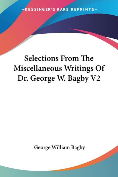 Selections From The Miscellaneous Writings Of Dr. George W. Bagby V2