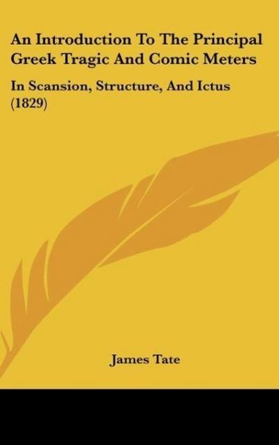 An Introduction To The Principal Greek Tragic And Comic Meters - James Tate