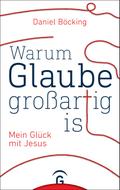 Warum Glaube großartig ist