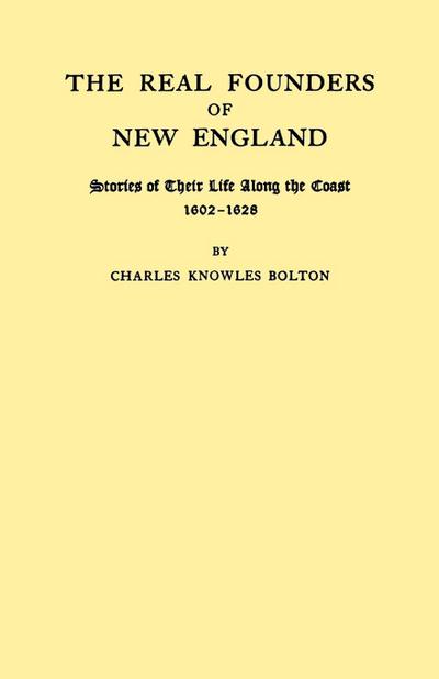 Real Founders of New England. Stories of Their Life Along the Coast, 1602-1626