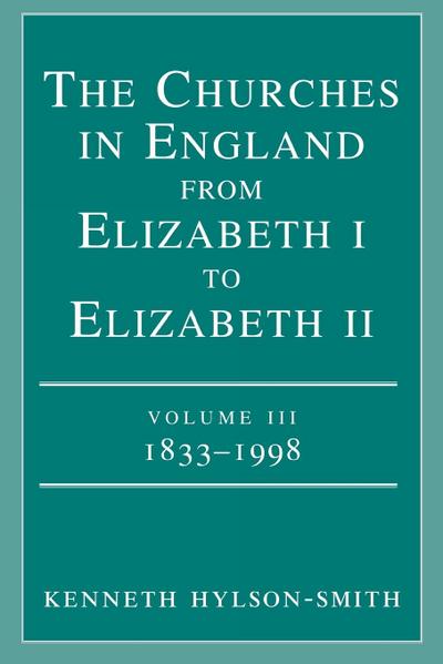 The Churches in England from Elizabeth I to Elizabeth II Volume III 1833 - 1998