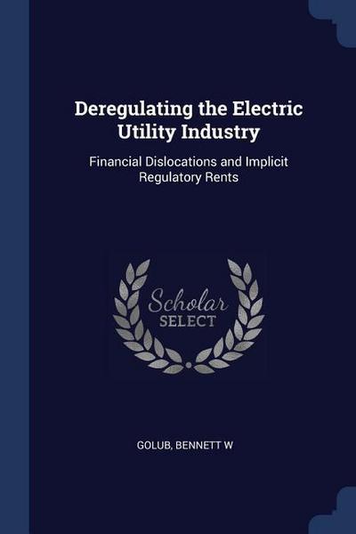 Deregulating the Electric Utility Industry: Financial Dislocations and Implicit Regulatory Rents