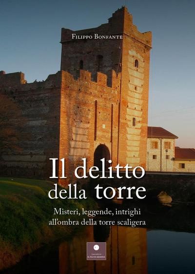 Il delitto della torre. Misteri, leggende, intrighi all’ombra della torre scaligera