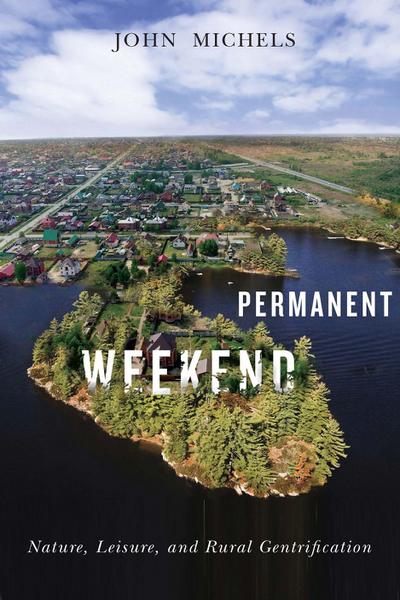 Permanent Weekend: Nature, Leisure, and Rural Gentrification Volume 7