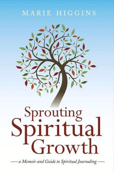 Sprouting Spiritual Growth: A Memoir and Guide to Spiritual Journaling Volume 1