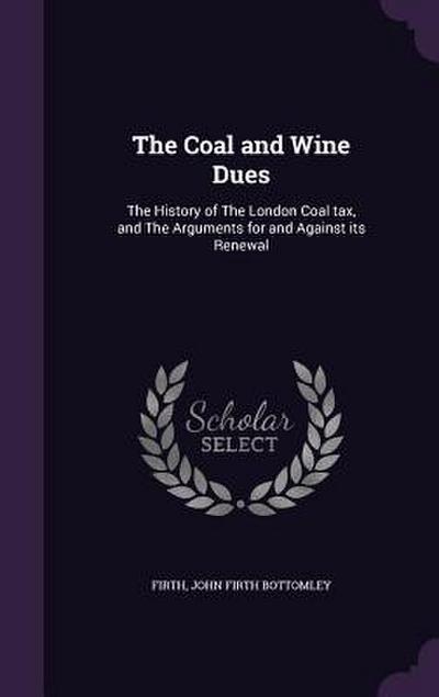 The Coal and Wine Dues: The History of The London Coal tax, and The Arguments for and Against its Renewal