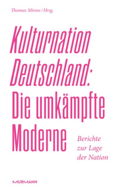 Kulturnation Deutschland: Die umkämpfte Moderne.