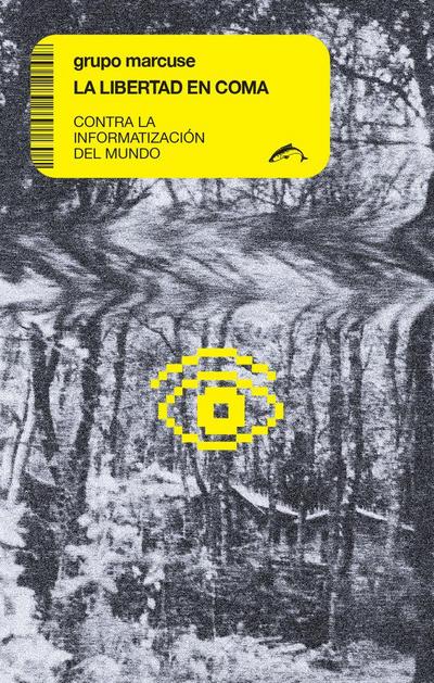 Grupo Marcuse: Libertad en coma : contra la informatización