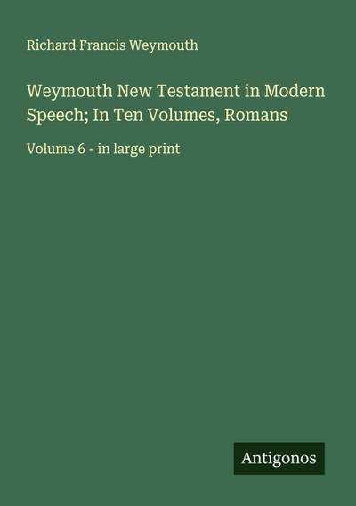 Weymouth New Testament in Modern Speech; In Ten Volumes, Romans