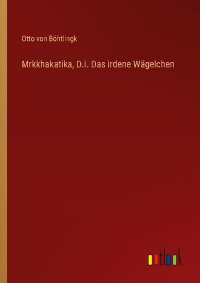 Mrkkhakatika, D.i. Das irdene Wägelchen