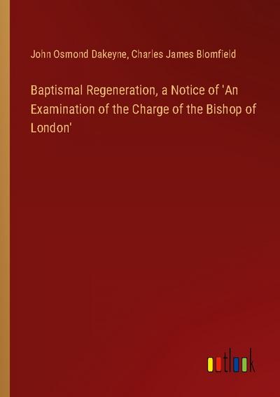Baptismal Regeneration, a Notice of ’An Examination of the Charge of the Bishop of London’