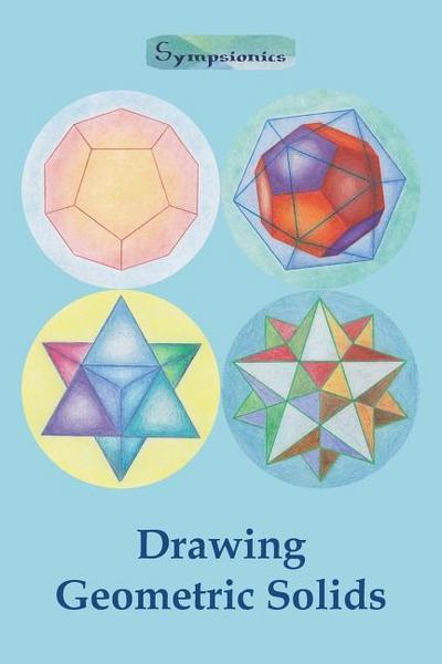 Drawing Geometric Solids: How to Draw Polyhedra from Platonic Solids to Star-Shaped Stellated Dodecahedrons