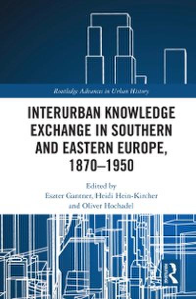 Interurban Knowledge Exchange in Southern and Eastern Europe, 1870–1950