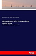 Addresses delivered before the Dauphin County Historical Society