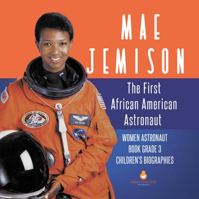Mae Jemison : The First African American Astronaut | Women Astronaut Book Grade 3 | Children’s Biographies