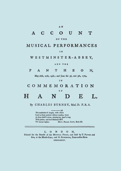Account of the Musical Performances in Westminster Abbey and the Pantheon May 26th, 27th, 29th and June 3rd and 5th, 1784 in Commemoration of Handel. (Full 243 page Facsimile of 1785 edition).