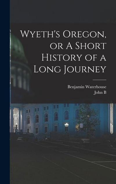 Wyeth’s Oregon, or A Short History of a Long Journey