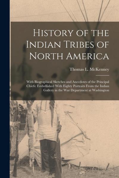 History of the Indian Tribes of North America: With Biographical Sketches and Anecdotes of the Principal Chiefs: Embellished With Eighty Portraits Fro