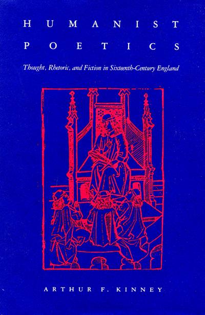Humanist Poetics: Thought, Rhetoric, and Fiction in Sixteenth-Century England
