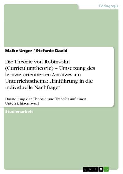 Die Theorie von Robinsohn (Curriculumtheorie) – Umsetzung des lernzielorientierten Ansatzes am Unterrichtsthema: „Einführung in die individuelle Nachfrage“