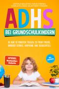 ADHS bei Grundschulkindern: In nur 10 Minuten täglich zu mehr Freude, innerer Stärke, Harmonie und Schulerfolg – Gefühle begleiten, Fokus stärken, Konflikte lösen, Selbstwert fördern – inkl. Workbook