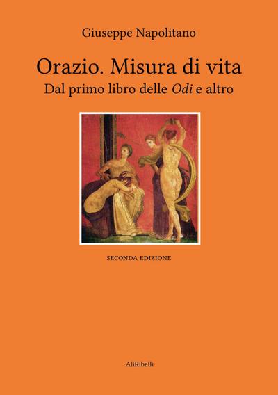 Orazio. Misura di vita. Dal primo libro delle ’Odi’ e altro